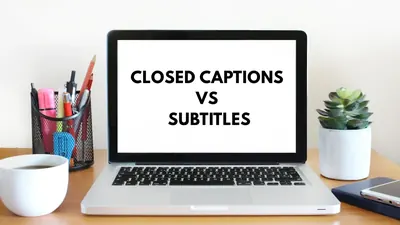 Closed Captions vs Subtitles: Key Differences Explained